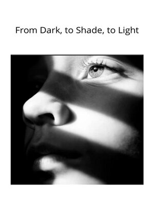 cover image of From Dark, to Shade, to Light